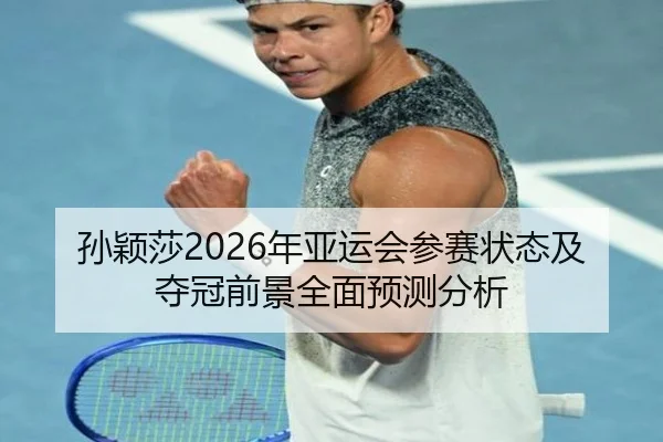 孙颖莎2026年亚运会参赛状态及夺冠前景全面预测分析 - RAY ESPORTS